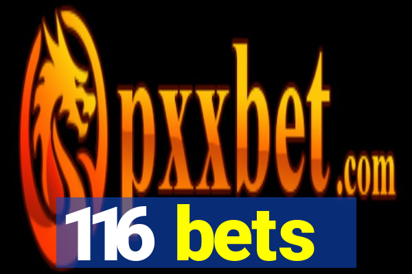 116 bets